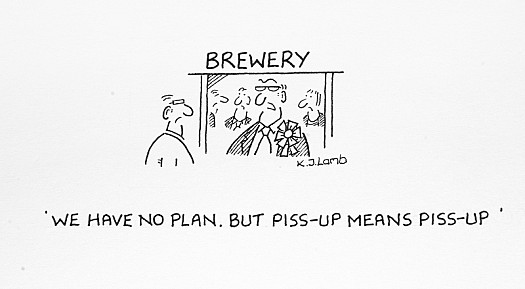 We Have No Plan. but Piss-Up Means Piss-Up