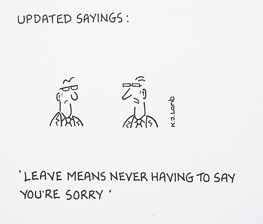 Updated Sayings:Leave means never having to say you're sorry