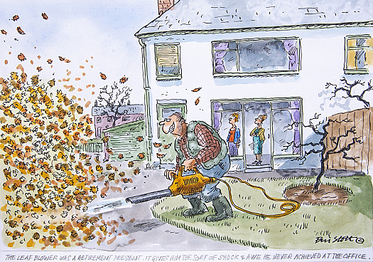 The leaf blower was a retirement present. It gives him the sort of shock &amp; awe he never achieved at the office