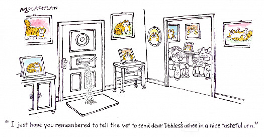 I just hope you remembered to tell the vet to send dear Tibbles's ashes in a nice tasteful urn
