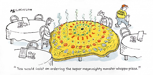 You would insist on ordering the super mega mighty monster whoppa pizza