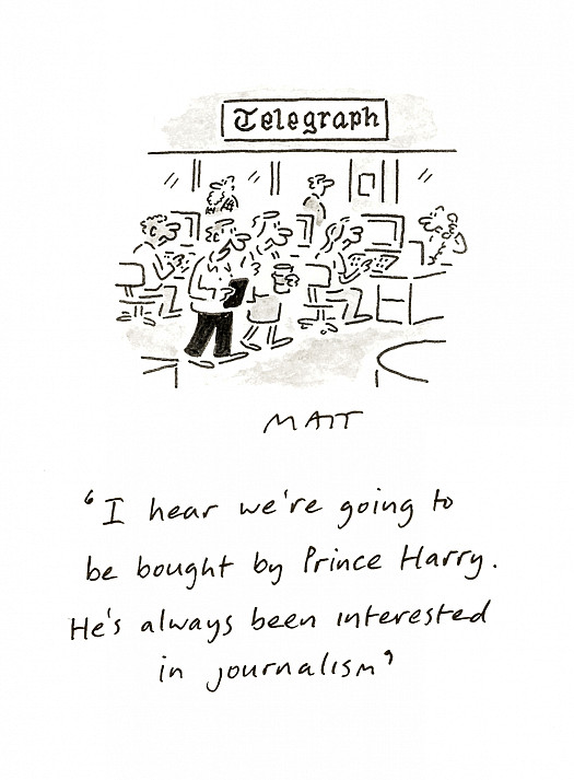 I hear we're going to be bought by Prince Harry. He's always been interested in journalism