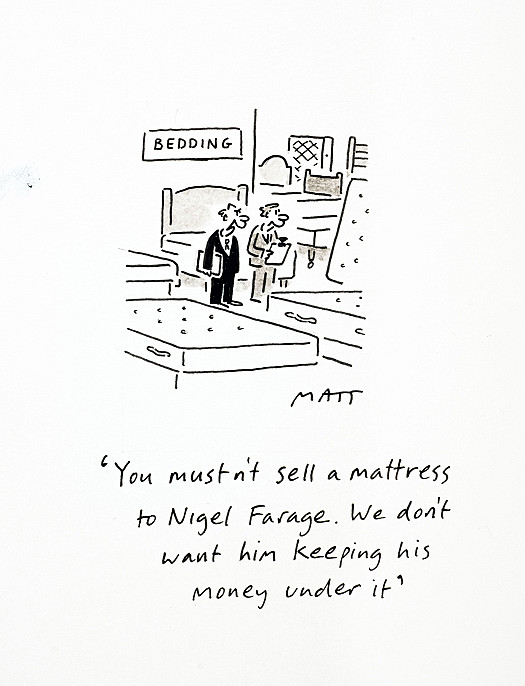 You mustn't sell a mattress to Nigel Farage. We don't want him keeping his money under it