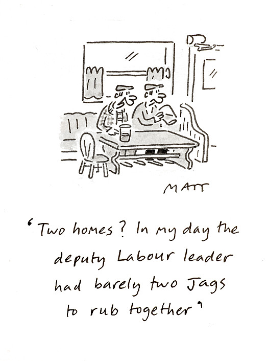 Two homes? In my day the deputy Labour leader had barely two Jags to rub together