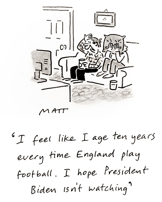 I feel like I age ten years every time England play football. I hope President Biden isn't watching