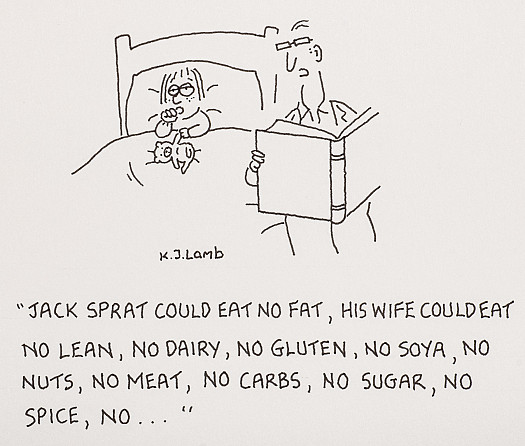 Jack Sprat could eat no fat, his wife could eat no lean, no dairy, no gluten, no soya, no nuts, no meat, no carbs, no sugar, no spice, no ...