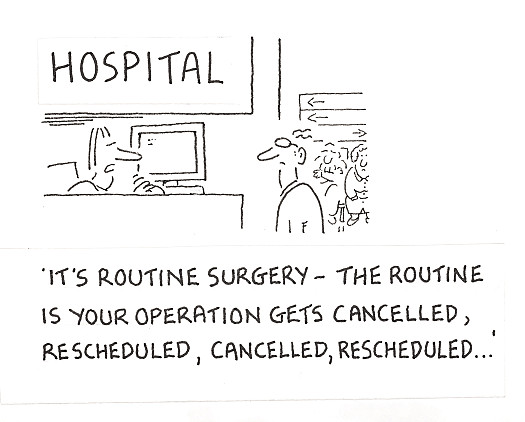 It's routine surgery - The routine is your operation gets cancelled, rescheduled, cancelled, rescheduled...