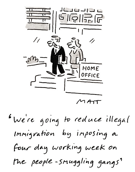 We're going to reduce illegal immigration by imposing a four day working week on the people-smuggling gangs