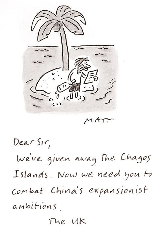 Dear Sir, 
We've given away the Chagos Islands. Now we need you to combat China's expansionist ambitions. 
The UK