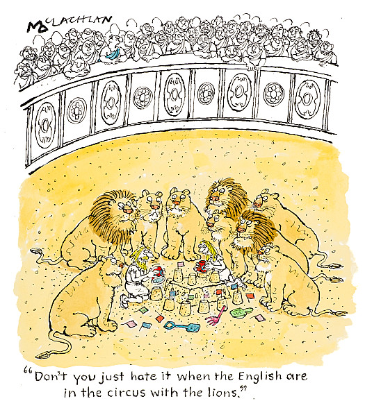 Don't you just hate it when the English are in the circus with the lions