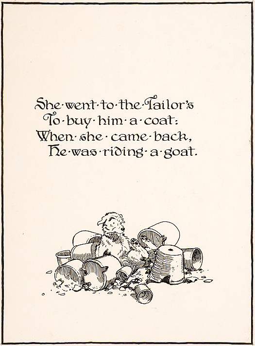 She went to the Tailor's
To buy him a coat:
When she came back,
He was riding a goat.