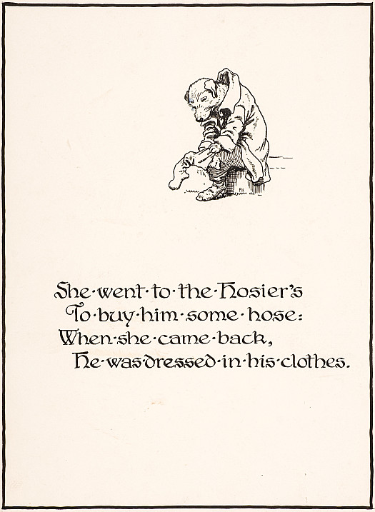 She went to the Hosier's
To buy him some hose:
When she came back,
He was dressed in his clothes