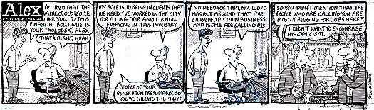I'm told that the value of old people like you to this financial boutique is your 'Rolodex', Alex