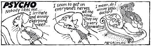 Psycho
Nobody likes me ... I irritate and annoy everyone I meet ...