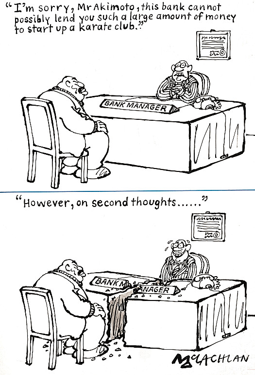 I'm sorry, Mr Akimoto, this bank cannot possibly lend you such a large amount of money to start up a Karate club