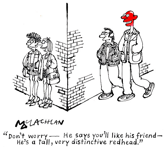 Don't worry &ndash; He says you'll like his friend &ndash; He's a tall, very distinctive redhead