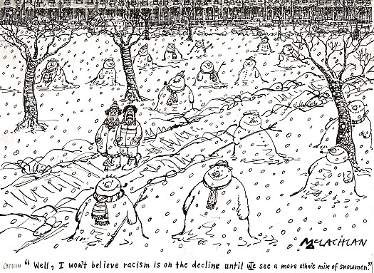 Well, I won't believe racism is on the decline until we see a more ethnic mix of snowmen