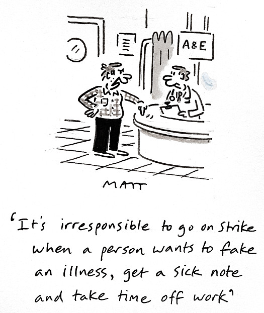It's irresponsible to go on strike when a person wants to fake an illness, get a sick note and take time off work