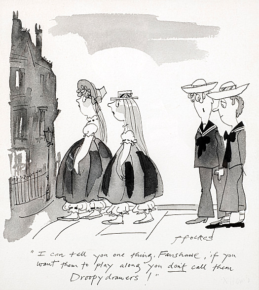 I can tell you one thing, Fanshawe, if you want them to play along you don't call them Droopy drawers!