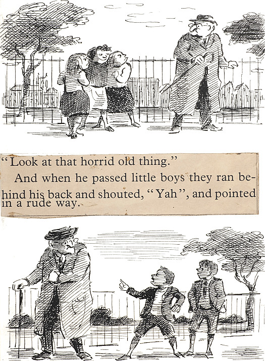 When he passed little girls he could hear them snigger and say, 'Look at that horrid old thing.' When he passed little boys they ran behind his back and shouted, 'Yah', and pointed in a rude way