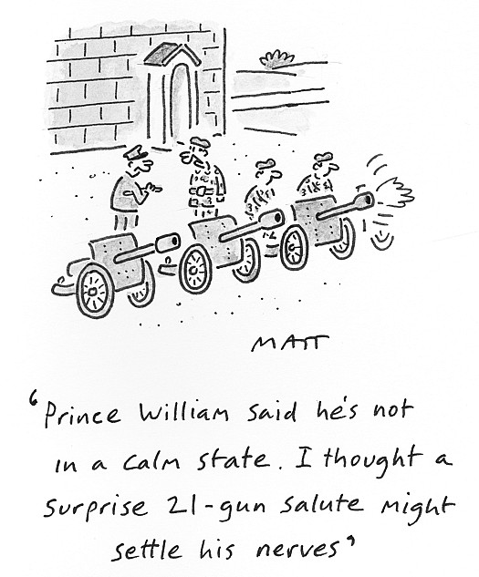 Prince William said he's not in a calm state. I thought a surprise 21-gun salute might settle his nerves