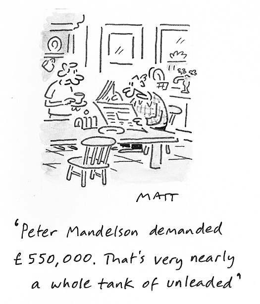 Peter Mandelson demanded &pound;550,000. That's very nearly a whole tank of unleaded!