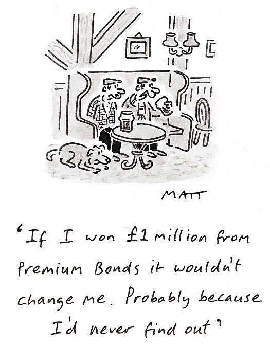 If I won &pound;1 million from Premium Bonds it wouldn't change me. Probably becauseI'd never find out