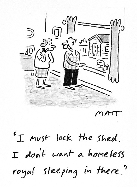 I must lock the shed. I don't want a homeless royal sleeping in there