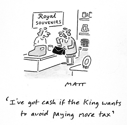 I've got cash if the King wants to avoid paying more tax
