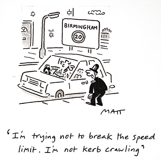 I'm trying not to break the speed limit. I'm not kerb crawling